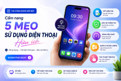 Tin công nghệ nổi bật: Cẩm nang 5 mẹo sử dụng điện thoại