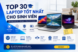 Top 30 Laptop Tốt Nhất Cho Sinh Viên Theo Ngành Học Và Phân Khúc Giá